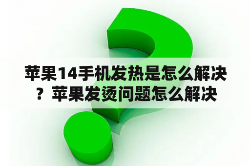 苹果14手机发热是怎么解决？苹果发烫问题怎么解决