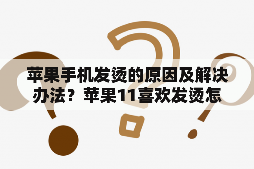 苹果手机发烫的原因及解决办法？苹果11喜欢发烫怎么办？