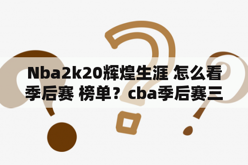 Nba2k20辉煌生涯 怎么看季后赛 榜单？cba季后赛三四名怎么排名？