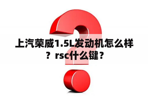 上汽荣威1.5L发动机怎么样？rsc什么键？