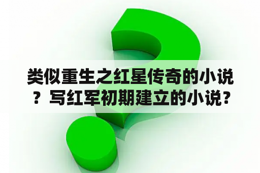 类似重生之红星传奇的小说？写红军初期建立的小说？