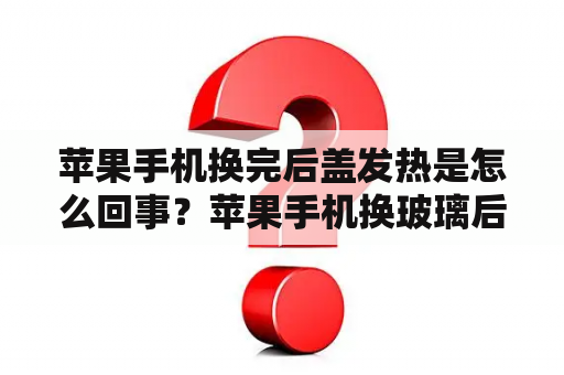 苹果手机换完后盖发热是怎么回事？苹果手机换玻璃后盖后手机发烫？