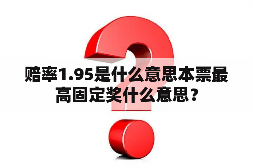 赔率1.95是什么意思本票最高固定奖什么意思？