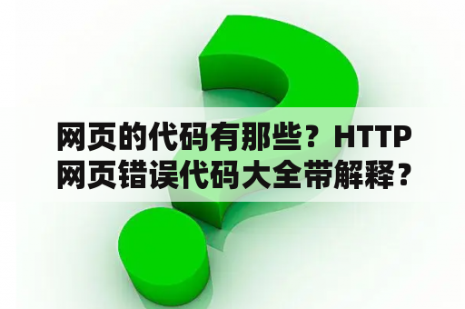 网页的代码有那些？HTTP网页错误代码大全带解释？