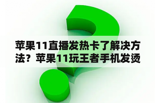 苹果11直播发热卡了解决方法？苹果11玩王者手机发烫？