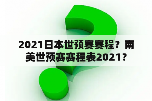 2021日本世预赛赛程？南美世预赛赛程表2021？