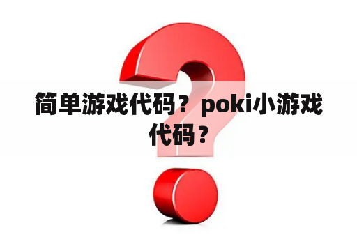 简单游戏代码？poki小游戏代码？