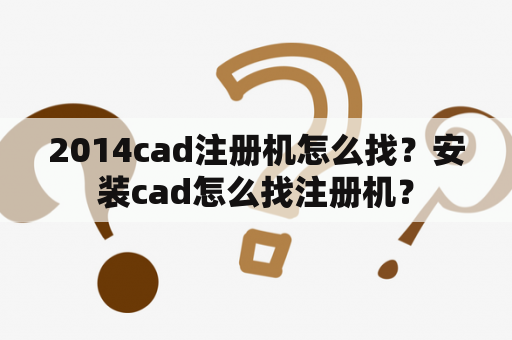 2014cad注册机怎么找？安装cad怎么找注册机？
