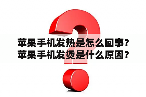 苹果手机发热是怎么回事？苹果手机发烫是什么原因？