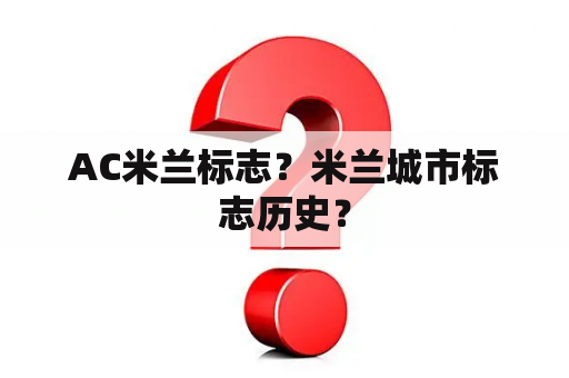 AC米兰标志？米兰城市标志历史？