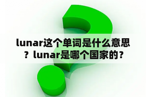 lunar这个单词是什么意思？lunar是哪个国家的？