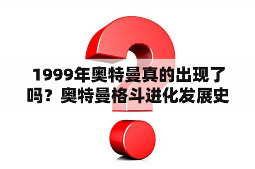 1999年奥特曼真的出现了吗？奥特曼格斗进化发展史？