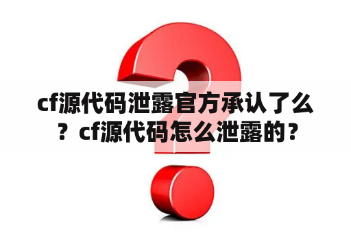 cf源代码泄露官方承认了么？cf源代码怎么泄露的？