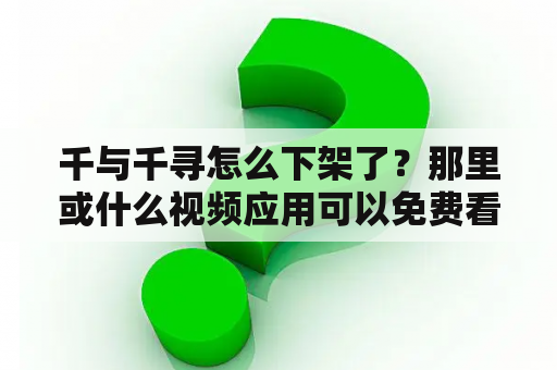 千与千寻怎么下架了？那里或什么视频应用可以免费看宫崎骏导演的作品（比如：千与千寻、移动的城堡）?最好是可以缓存的？