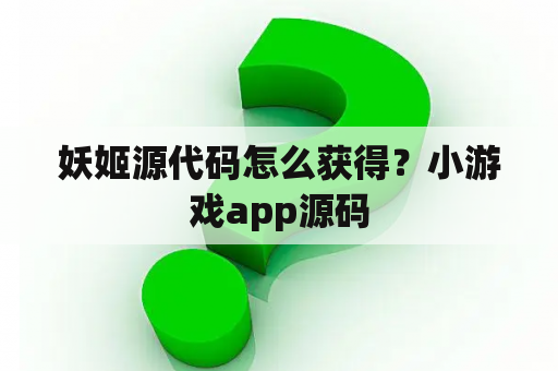 妖姬源代码怎么获得？小游戏app源码