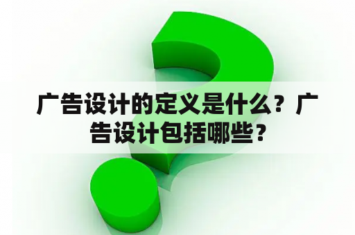 广告设计的定义是什么？广告设计包括哪些？