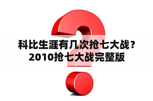 科比生涯有几次抢七大战？2010抢七大战完整版