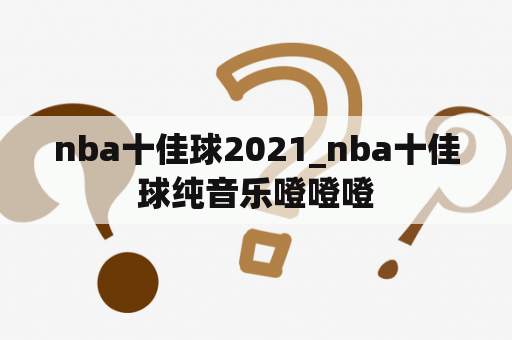 nba十佳球2021_nba十佳球纯音乐噔噔噔