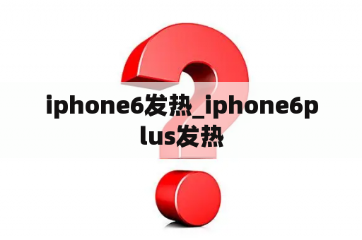 iphone6发热_iphone6plus发热