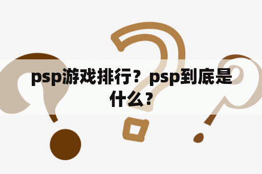 psp游戏排行？psp到底是什么？