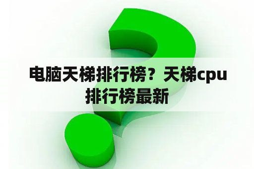 电脑天梯排行榜？天梯cpu排行榜最新