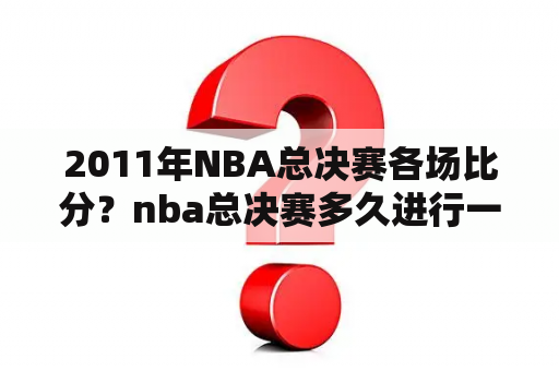 2011年NBA总决赛各场比分？nba总决赛多久进行一次？