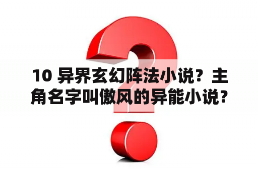 10 异界玄幻阵法小说？主角名字叫傲风的异能小说？