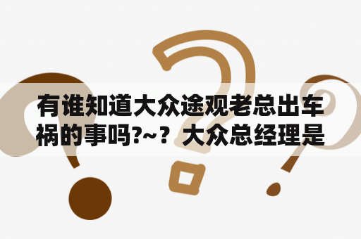 有谁知道大众途观老总出车祸的事吗?~？大众总经理是否死于途观车发动机爆炸？