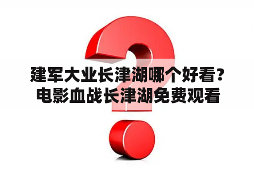 建军大业长津湖哪个好看？电影血战长津湖免费观看