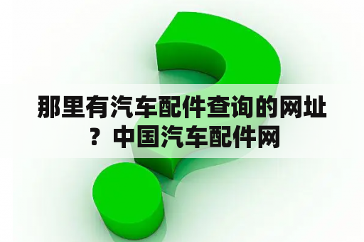 那里有汽车配件查询的网址？中国汽车配件网