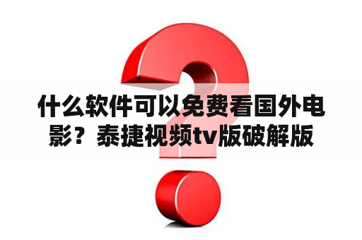 什么软件可以免费看国外电影？泰捷视频tv版破解版