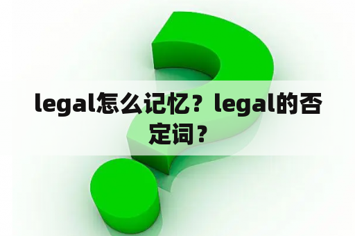 legal怎么记忆？legal的否定词？