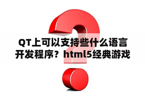 QT上可以支持些什么语言开发程序？html5经典游戏源码