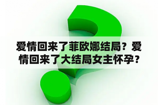 爱情回来了菲欧娜结局？爱情回来了大结局女主怀孕？