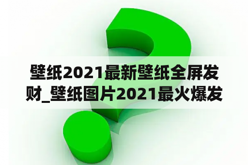 壁纸2021最新壁纸全屏发财_壁纸图片2021最火爆发财