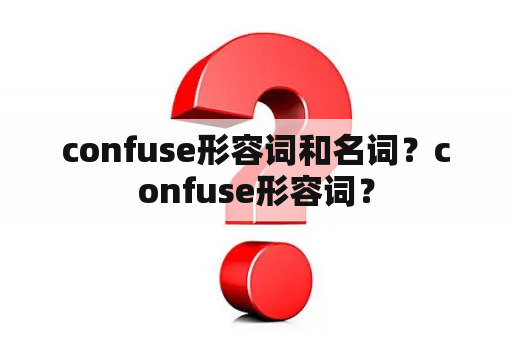 confuse形容词和名词？confuse形容词？