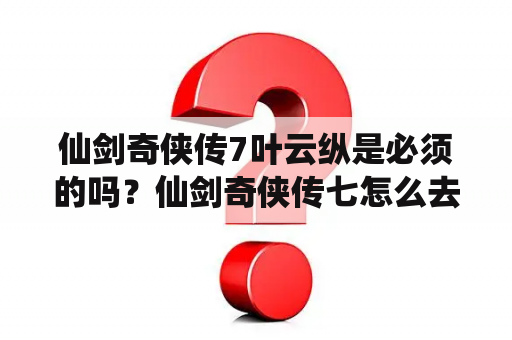 仙剑奇侠传7叶云纵是必须的吗？仙剑奇侠传七怎么去掉袜子？