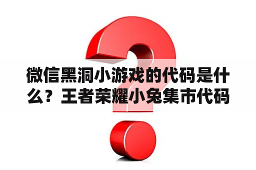 微信黑洞小游戏的代码是什么？王者荣耀小兔集市代码怎么复制？