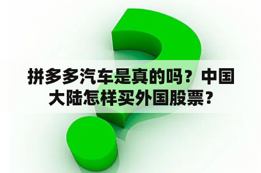 拼多多汽车是真的吗？中国大陆怎样买外国股票？