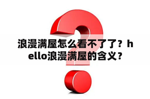 浪漫满屋怎么看不了了？hello浪漫满屋的含义？