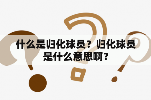 什么是归化球员？归化球员是什么意思啊？