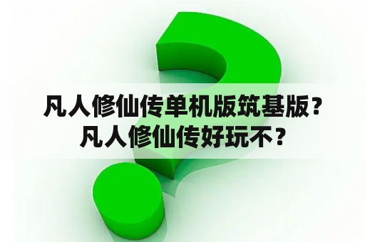 凡人修仙传单机版筑基版？凡人修仙传好玩不？