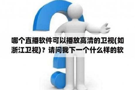 哪个直播软件可以播放高清的卫视(如浙江卫视)？请问我下一个什么样的软件才能看到浙江卫视的直播？