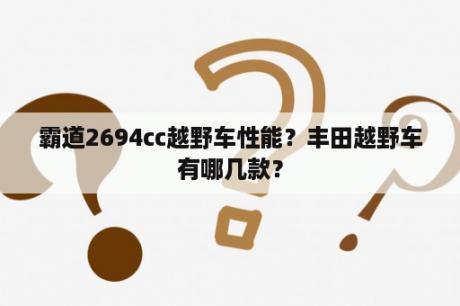 霸道2694cc越野车性能？丰田越野车有哪几款？