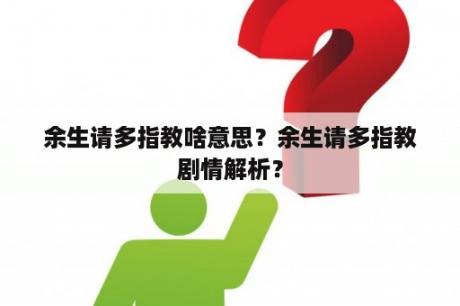 余生请多指教啥意思？余生请多指教剧情解析？