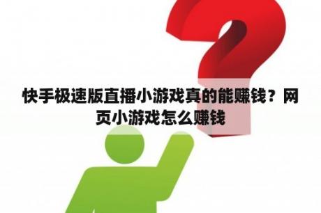 快手极速版直播小游戏真的能赚钱？网页小游戏怎么赚钱