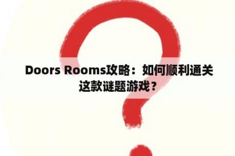  Doors Rooms攻略：如何顺利通关这款谜题游戏？