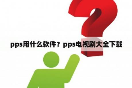 pps用什么软件？pps电视剧大全下载