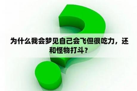  为什么我会梦见自己会飞但很吃力，还和怪物打斗？