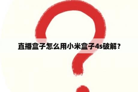 直播盒子怎么用小米盒子4s破解？